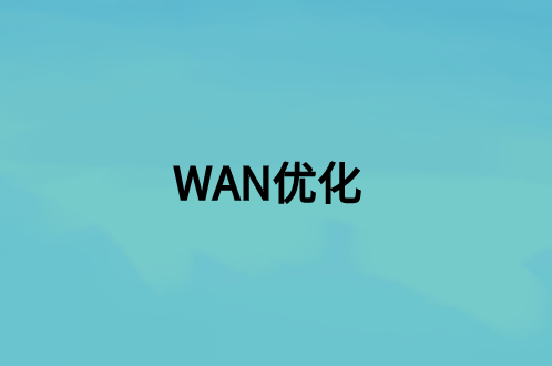 WAN優(yōu)化：這是什么，好處是什么?